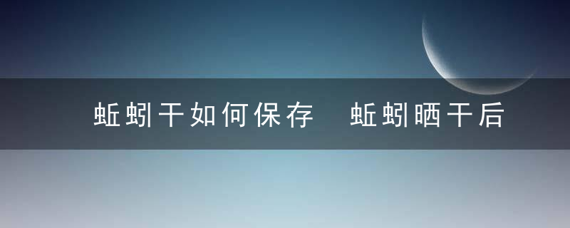 蚯蚓干如何保存 蚯蚓晒干后怎样保存最好不会发臭